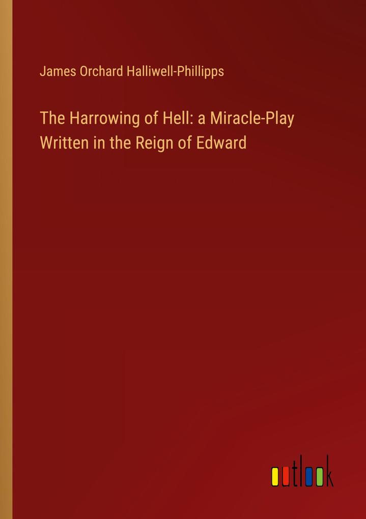 The Harrowing of Hell: a Miracle-Play Written in the Reign of Edward