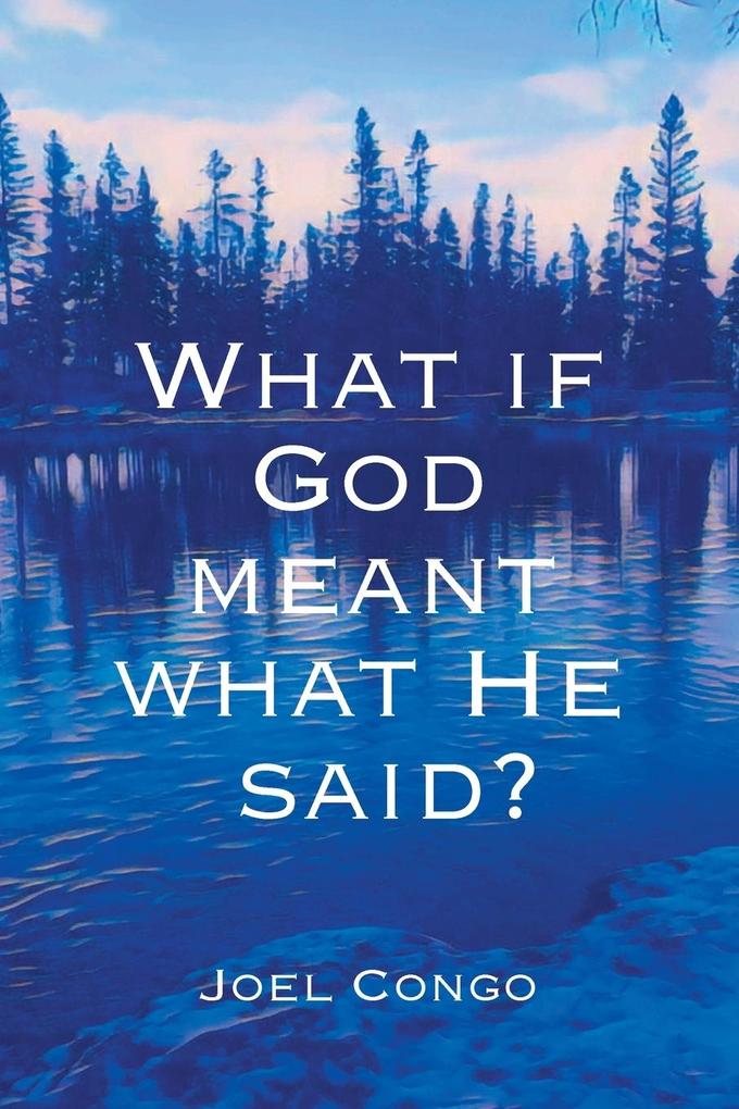 What if God Meant What He Said?