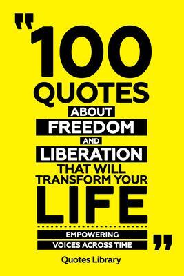 100 Quotes About Freedom And Liberation That Will Transform Your Life - Empowering Voices Across Time