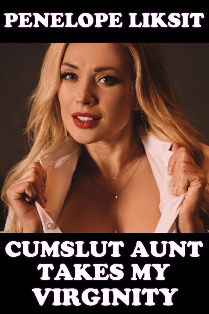 Cumslut Aunt Takes My Virginity
