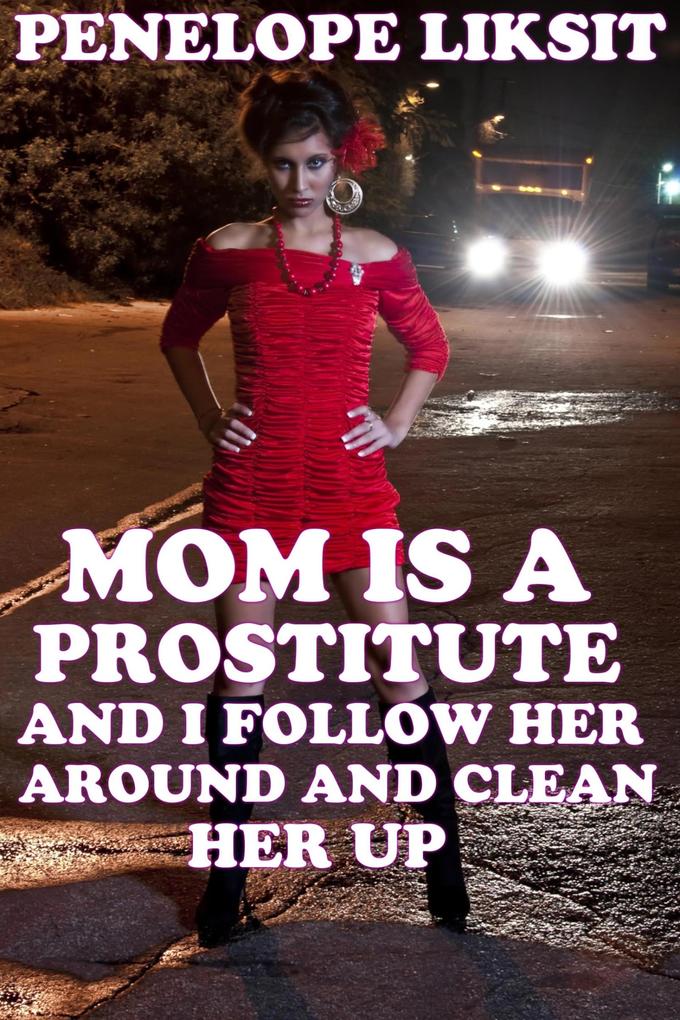 Mom Is A Prostitute And I Follow Her Around And Clean Her Up