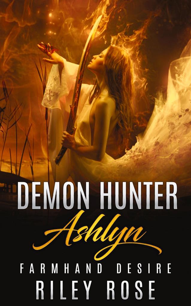 Demon Hunter Ashlyn: Farmhand Desire (Sexy Demon Hunter Series #1)