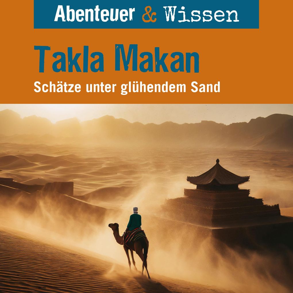 Abenteuer & Wissen Takla Makan - Schätze unter glühendem Sand
