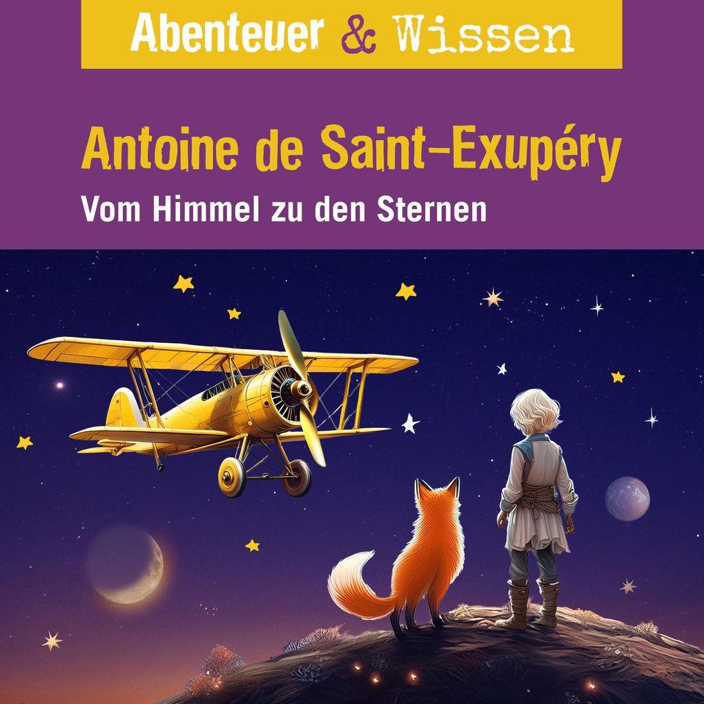 Abenteuer & Wissen Antoine de Saint-Exupéry - Vom Himmel zu den Sternen
