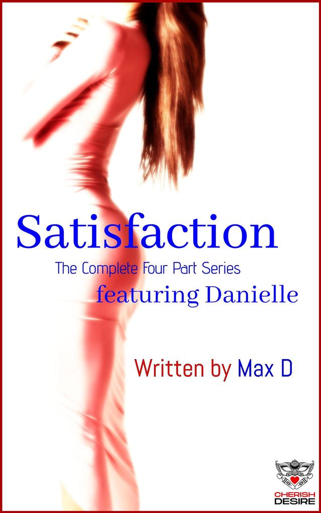 Satisfaction (The Complete Four Part Series) featuring Danielle (Cherish Desire Singles #52)
