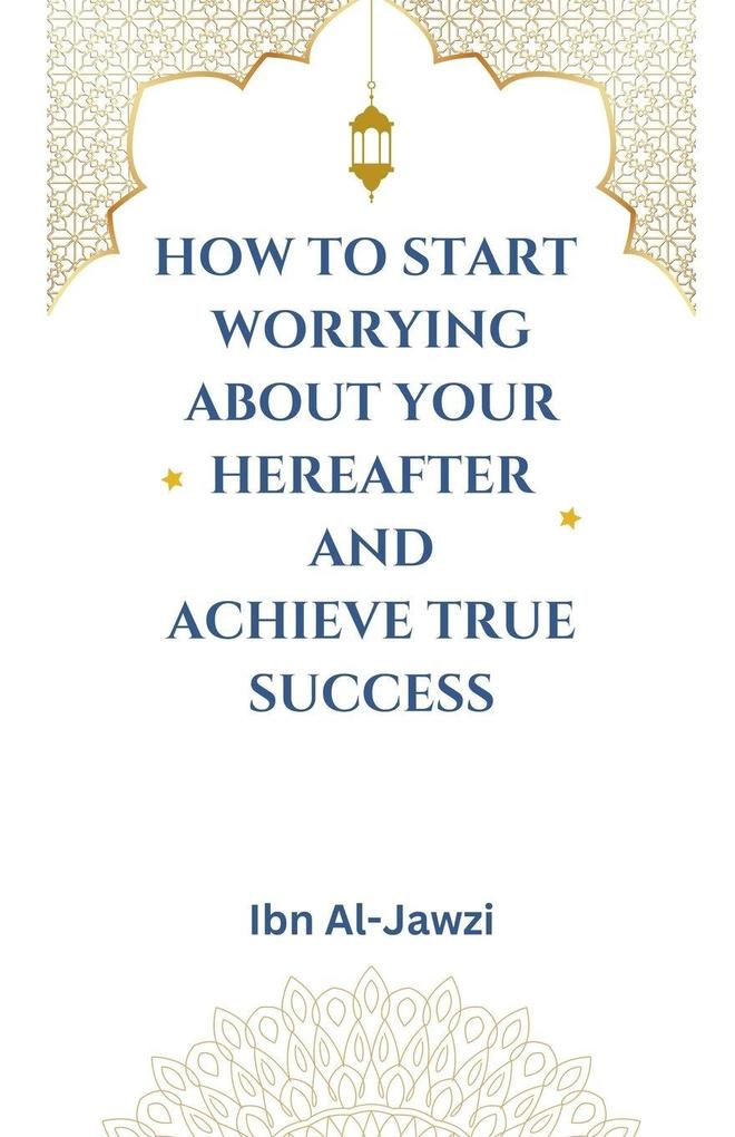 How to Start Worrying about Your Hereafter and Achieve True Success