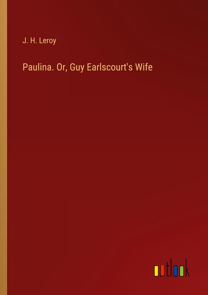 Paulina. Or Guy Earlscourt's Wife
