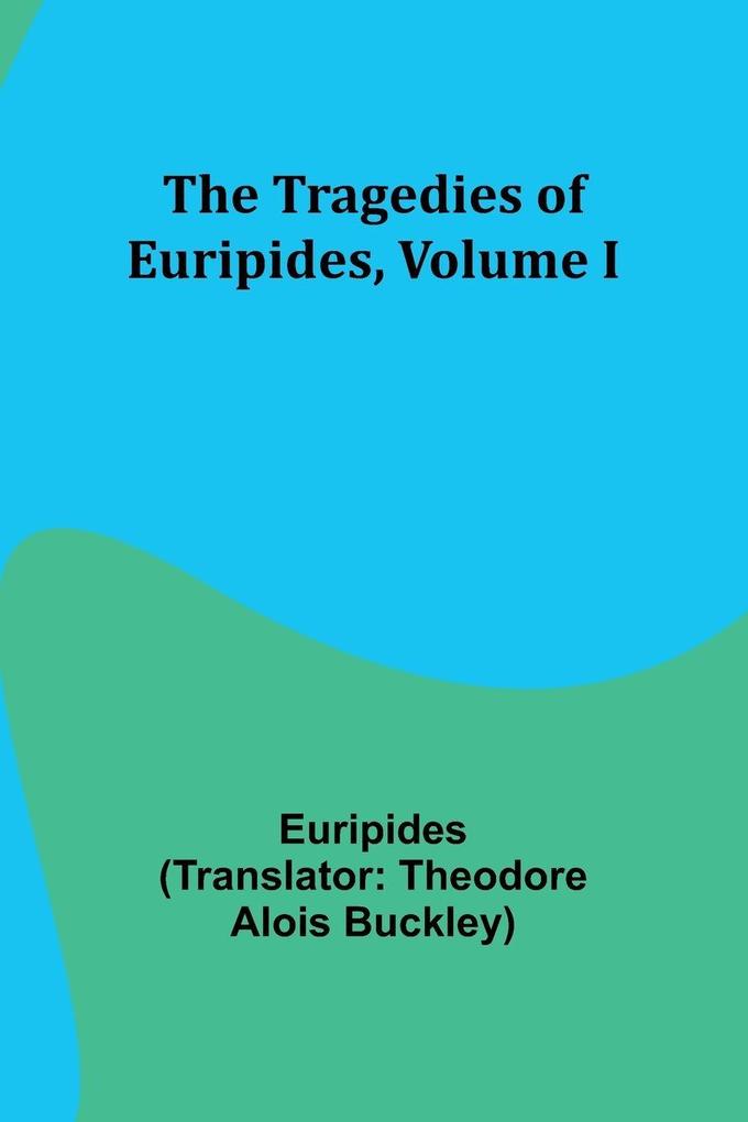 The Tragedies of Euripides Volume I