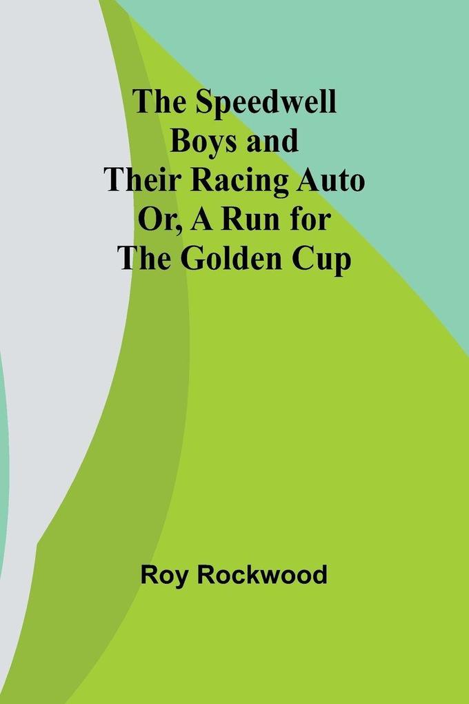 The Speedwell Boys and Their Racing Auto; Or A Run for the Golden Cup