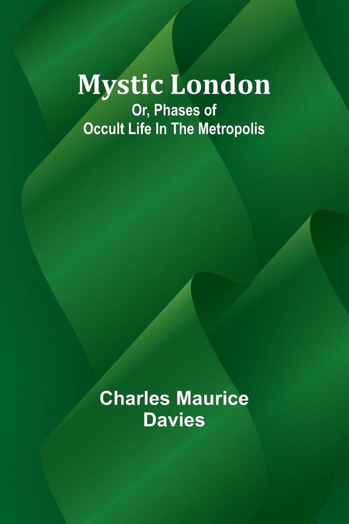 Mystic London; Or Phases of occult life in the Metropolis