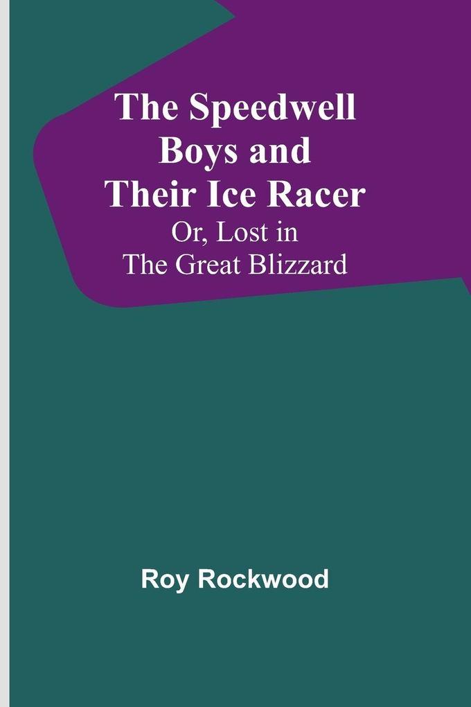 The Speedwell Boys and Their Ice Racer; Or Lost in the Great Blizzard