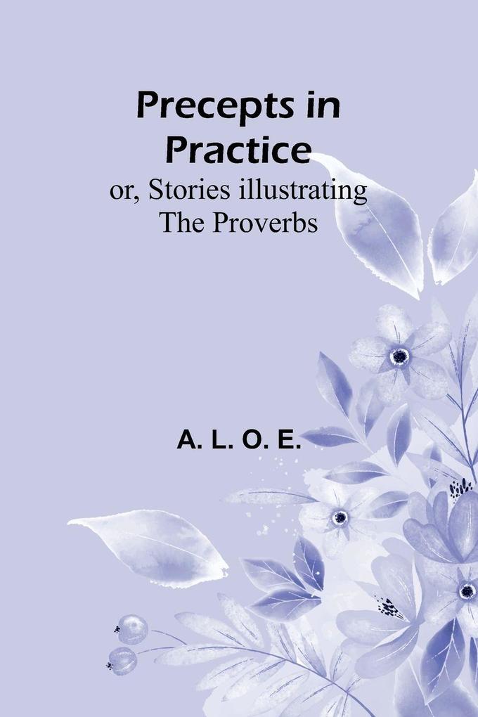 Precepts in Practice; or Stories Illustrating the Proverbs