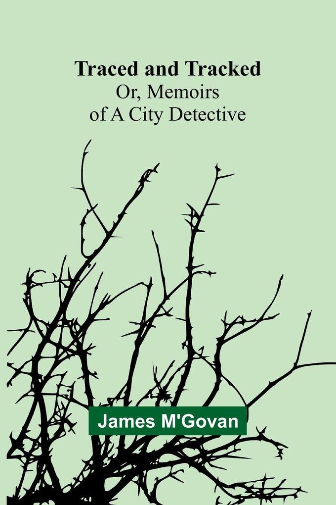 Traced and Tracked; Or Memoirs of a City Detective