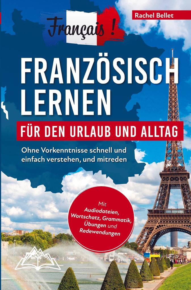 Summiteer Publishing Français! Französisch Lernen Für Den Urlaub Und Alltag, Ohne Vorkenntnisse Schnell Und Einfach Verstehen Und Mitreden - Mit Audio Wortschatz