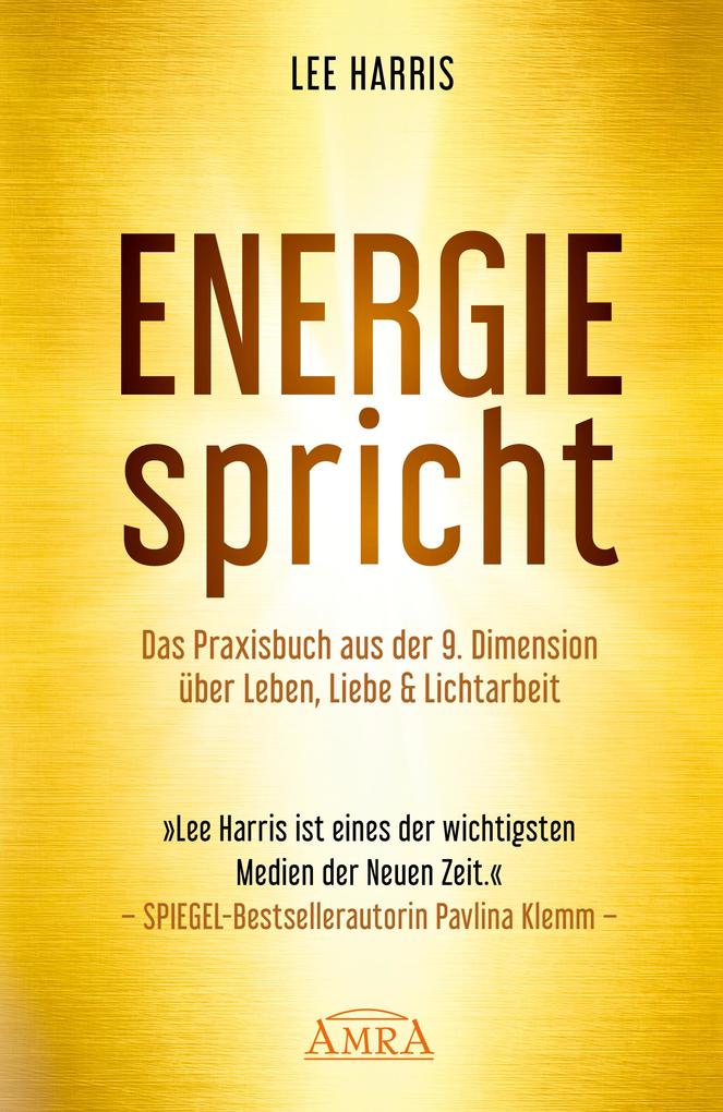 ENERGIE SPRICHT: Praxisbuch aus der 9. Dimension über Leben Liebe & Lichtarbeit [empfohlen von Pavlina Klemm Kyle Gray Colette Baron-Reid Deva Premal u.a.]