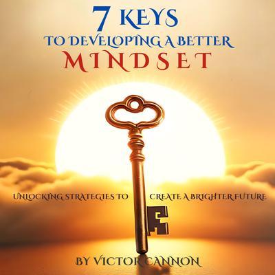 7 Keys To Developing A Better Mindset