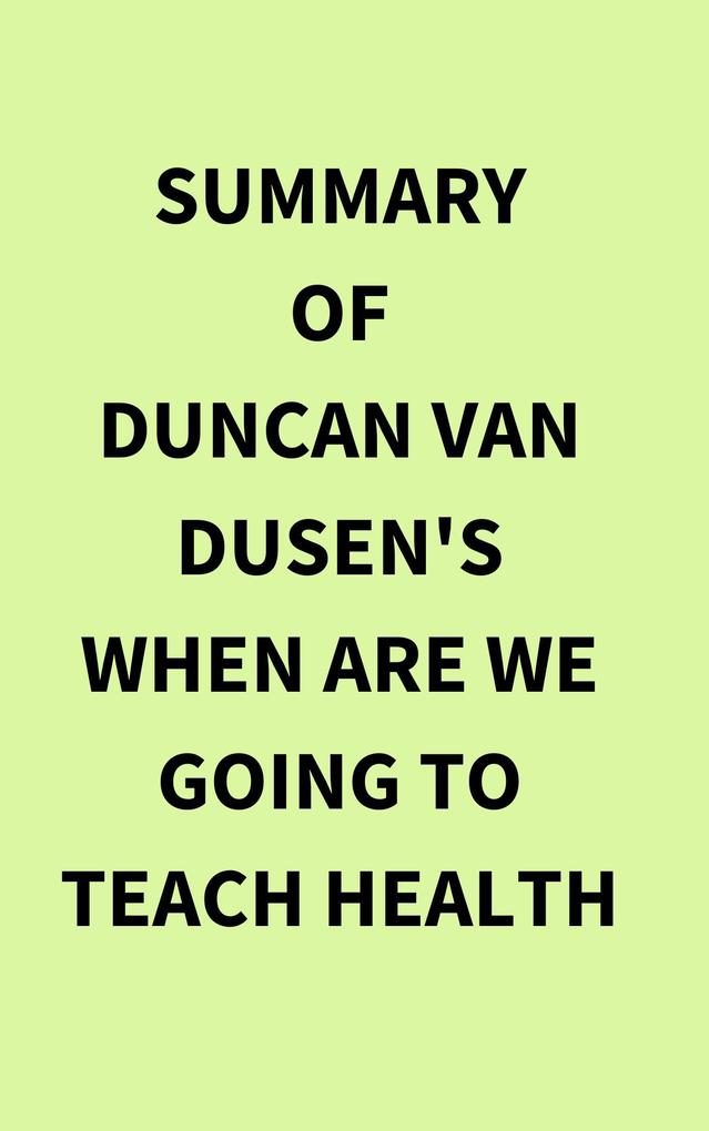 Summary of Duncan Van Dusen‘s When Are We Going to Teach Health