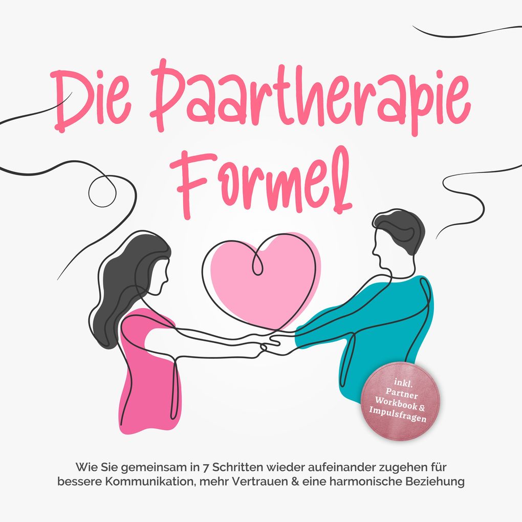 Die Paartherapie Formel: Wie Sie gemeinsam in 7 Schritten wieder aufeinander zugehen für bessere Kommunikation mehr Vertrauen & eine harmonische Beziehung - inkl. Partner Workbook & Impulsfragen