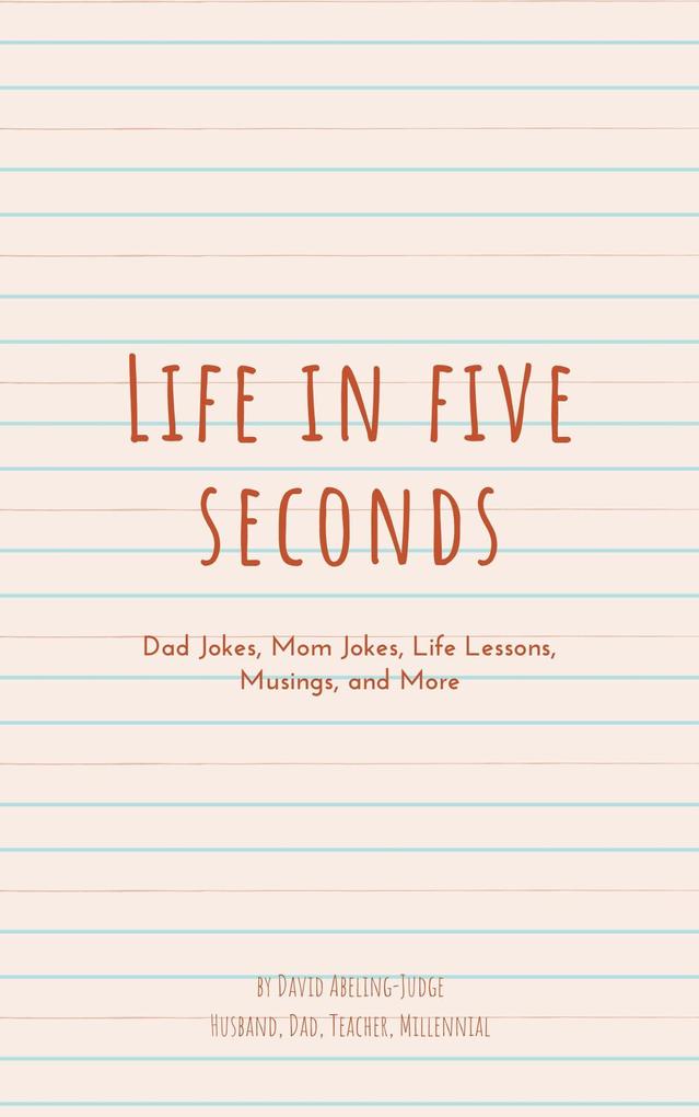 Life in Five Seconds: Dad Jokes Mom Jokes Life Lessons Musings and More