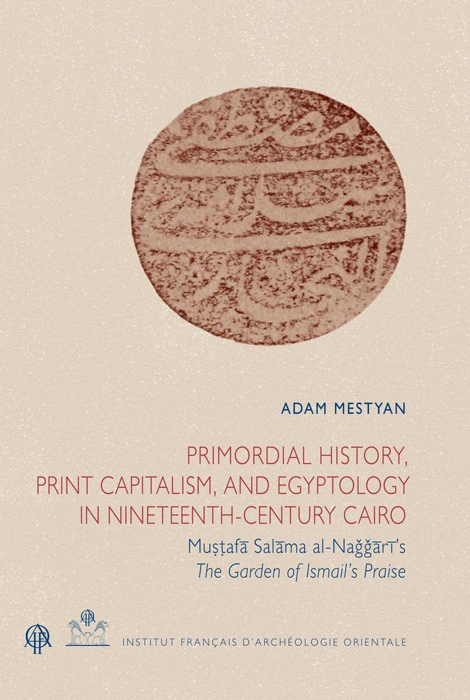 Primordial History Print Capitalism and Egyptology in Nineteenth-Century Cairo