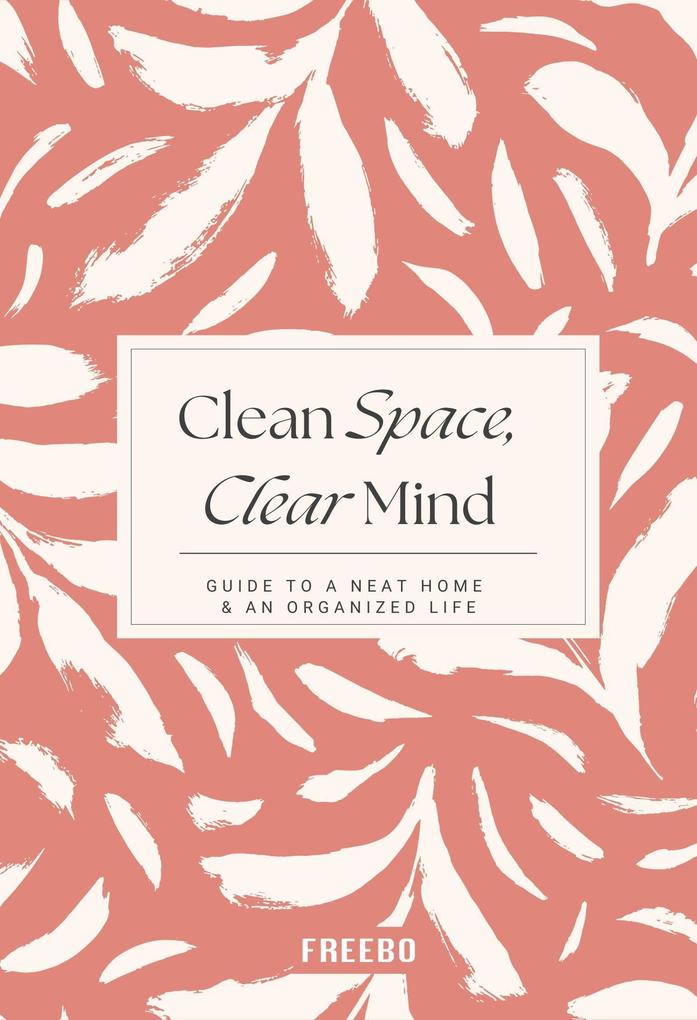Clean Space Clear Mind: Simple Strategies for a Tidy Home and a Calmer More Focused You