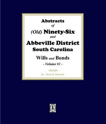 Abstracts of (Old) Ninety-Six and Abbeville District South Carolina Wills and Bonds. (Volume #1)