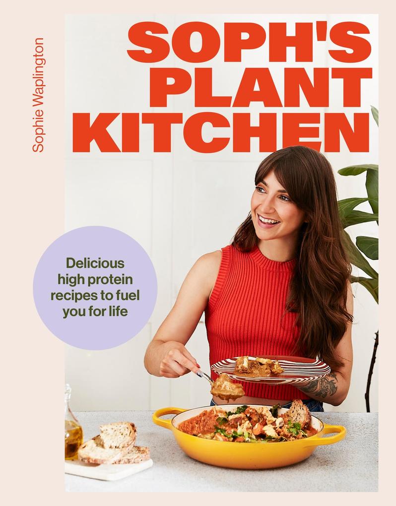 Hodder & Stoughton Soph's Plant Kitchen, Delicious High Protein Recipes To Fuel You For Life - The Sunday Times Bestseller 2025