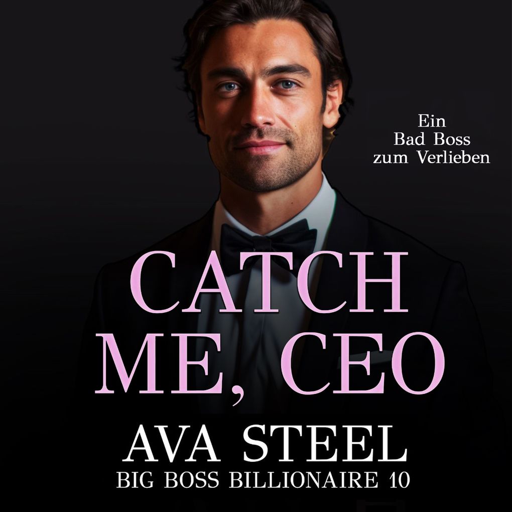 Catch me CEO!: Ein Bad Boss zum Verlieben (Big Boss Billionaire 10)