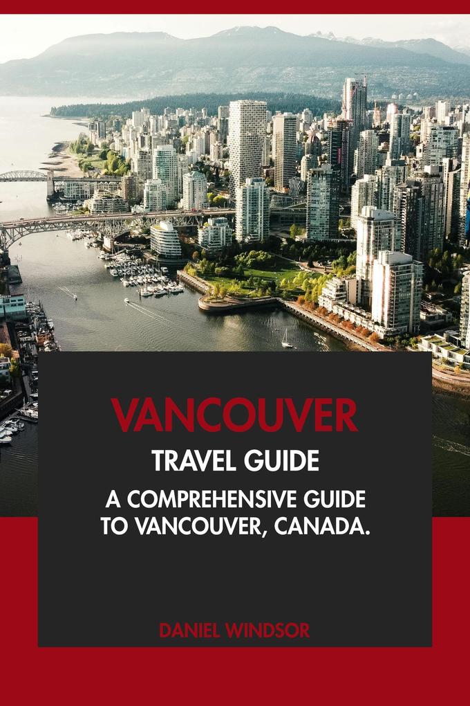 Vancouver Travel Guide: A Comprehensive Guide to Vancouver Canada.