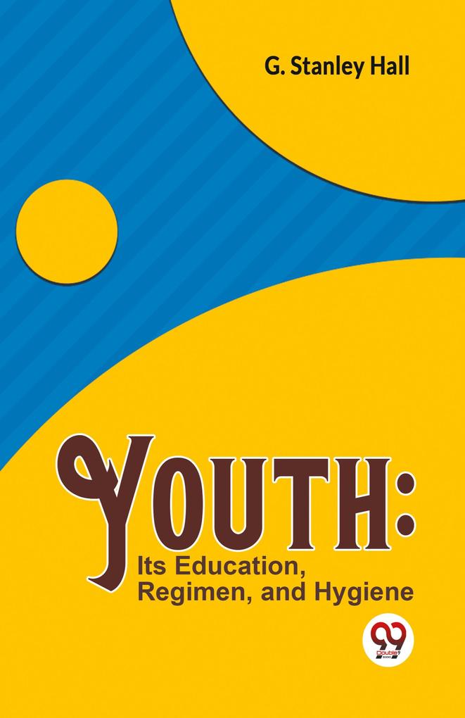 Youth: Its Education Regimen And Hygiene