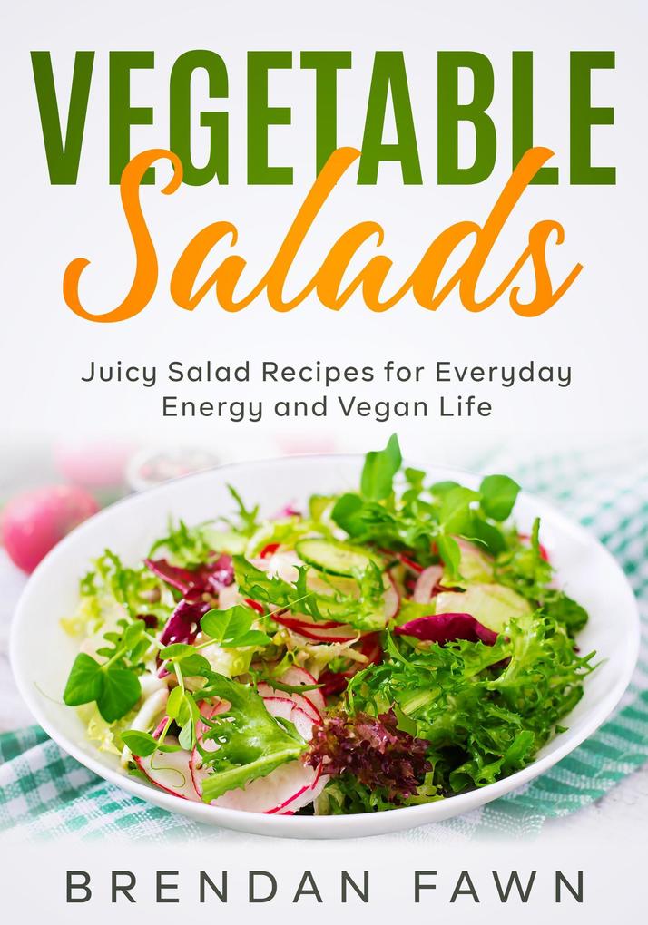 Vegetable Salads Juicy Salad Recipes for Everyday Energy and Vegan Life (Fresh Vegan Salads #8)