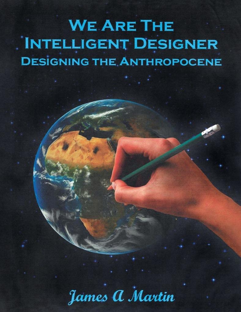 We are the Intelligent Designer Designing the Anthropocene