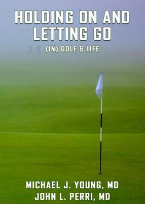 HOLDING ON AND LETTING GO (in) Golf & Life
