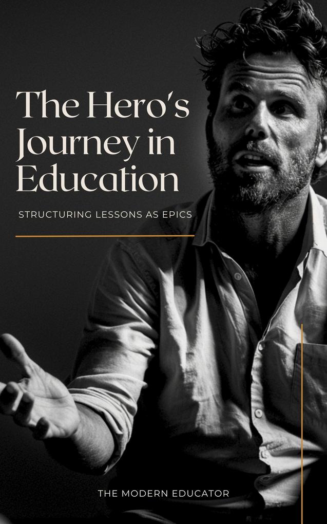 The Hero‘s Journey in Education: Structuring Lessons as Epics