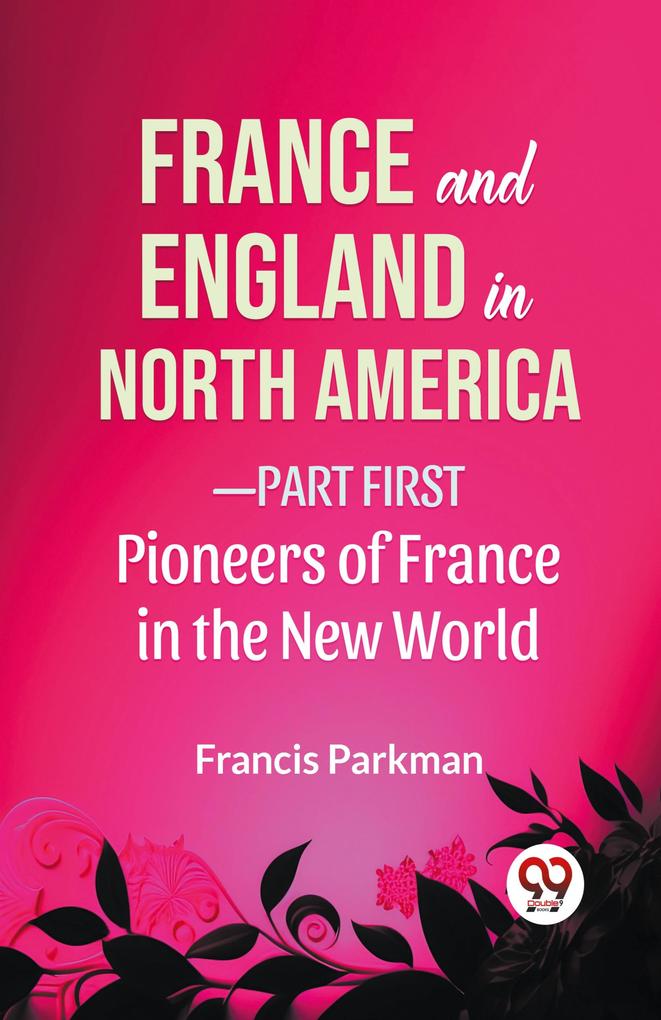 France And England In North America-Part first Pioneers Of France In The New World