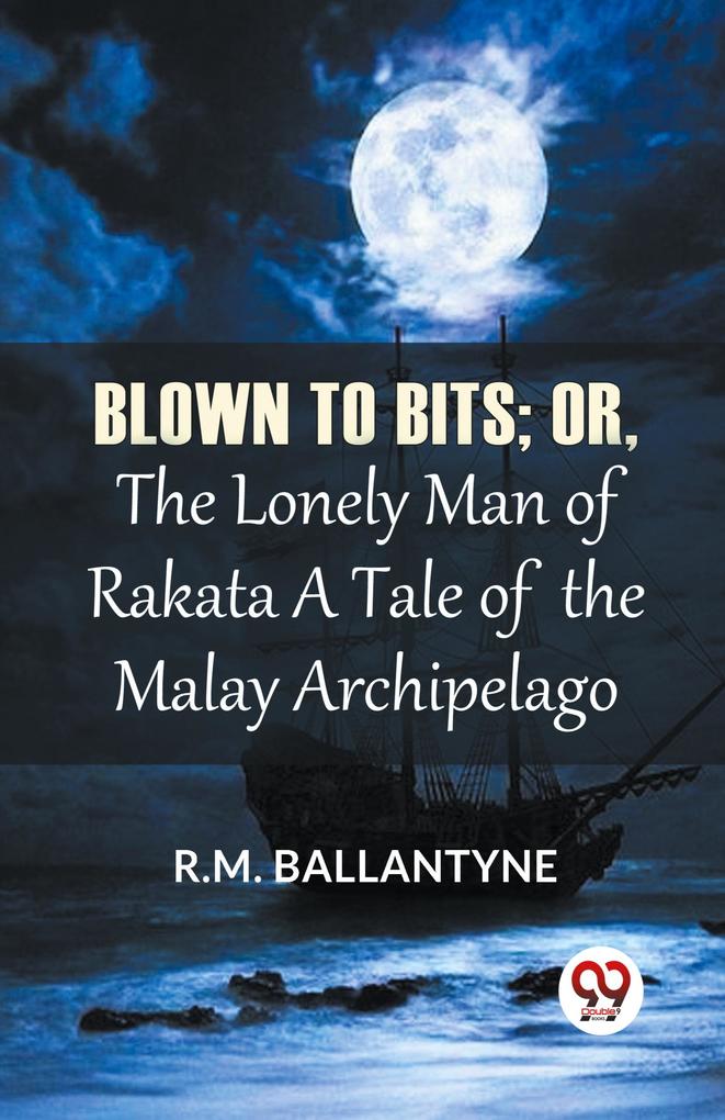 Blown To Bits; Or The Lonely Man Of Rakata A Tale Of The Malay Archipelago