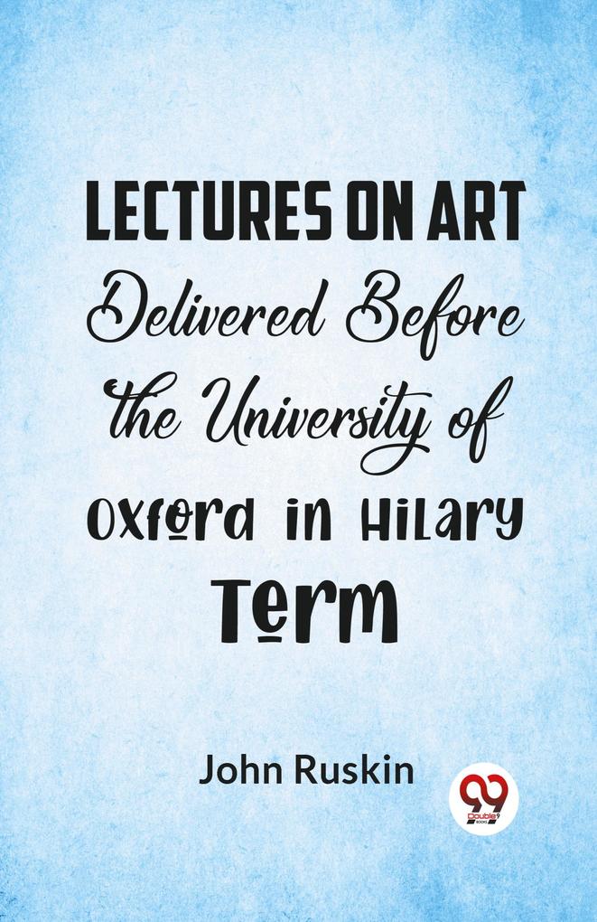 Lectures On Art Delivered Before The University Of Oxford In Hilary Term