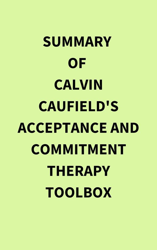 Summary of Calvin Caufield's Acceptance and Commitment Therapy Toolbox