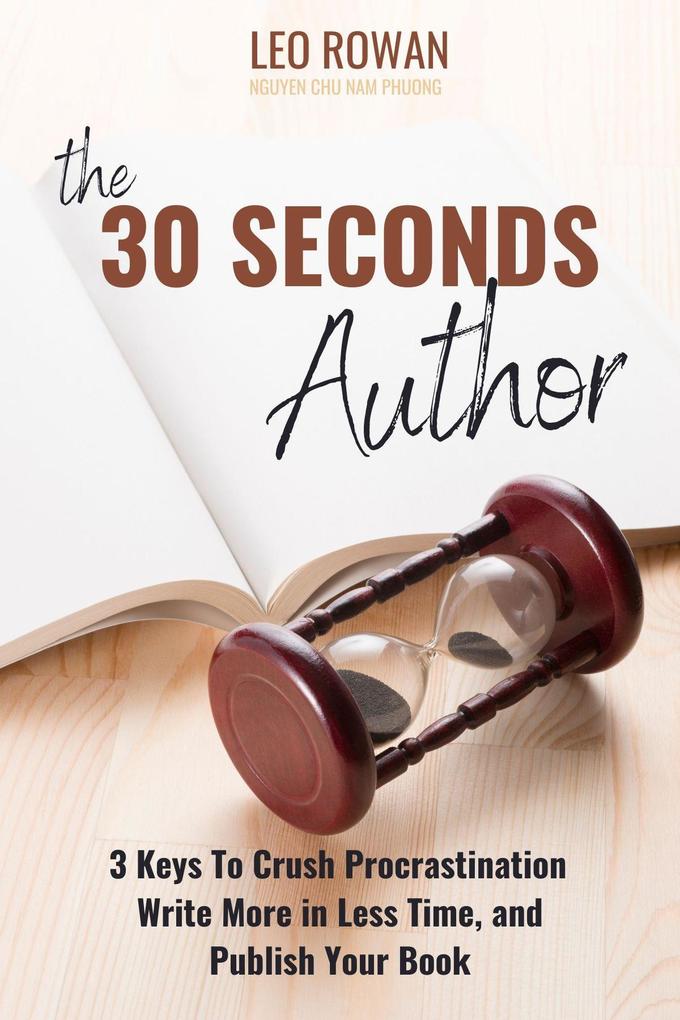 30 Seconds Author: 3 Keys To Crush Procrastination Write More in Less Time and Publish Your Book