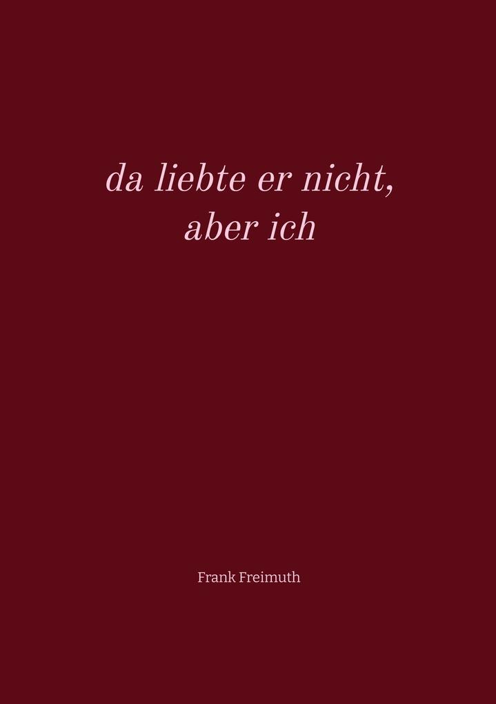 da liebte er nicht aber ich