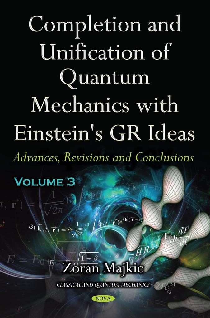 Completion and Unification of Quantum Mechanics with Einstein's GR Ideas PART III: Advances Revisions and Conclusions