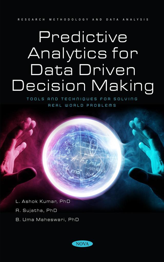 Predictive Analytics for Data Driven Decision Making - Tools and Techniques for Solving Real World Problems