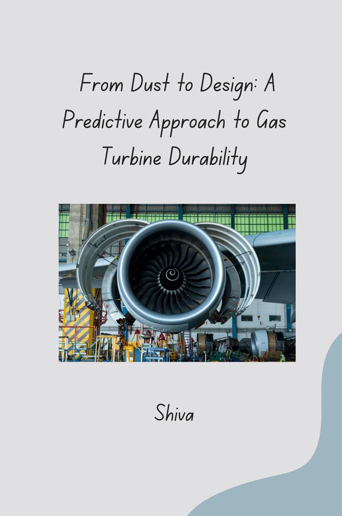 From Dust to : A Predictive Approach to Gas Turbine Durability