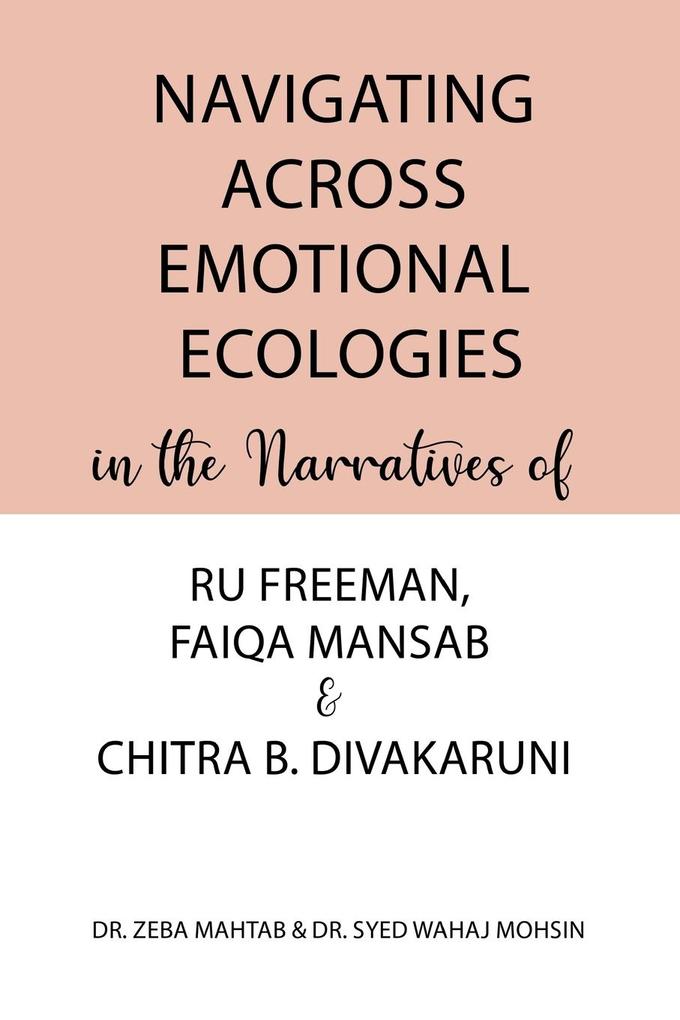 Navigating Across Emotional Ecologies in the Narratives of Ru Freeman Faiqa Mansab and Chitra B. Divakaruni