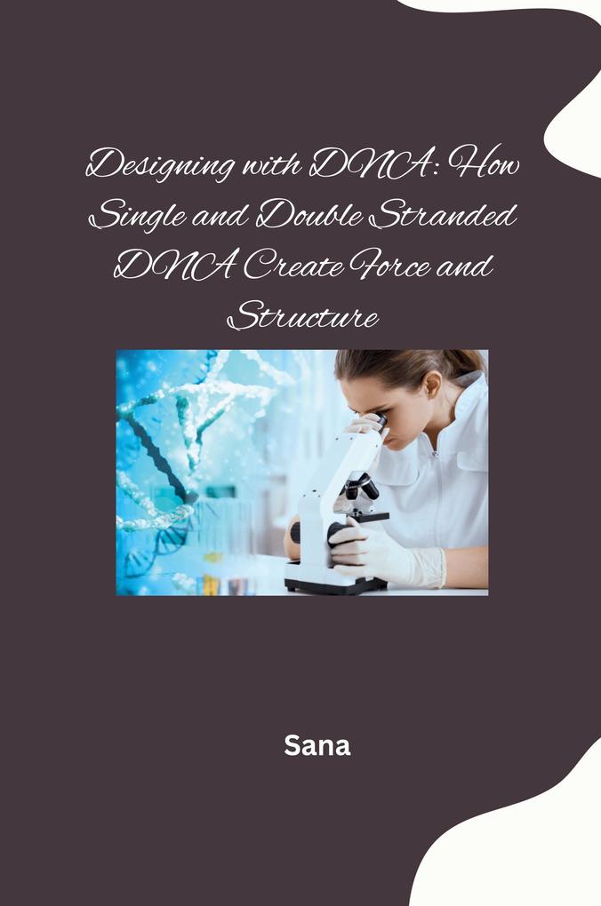 Designing with DNA: How Single and Double Stranded DNA Create Force and Structure