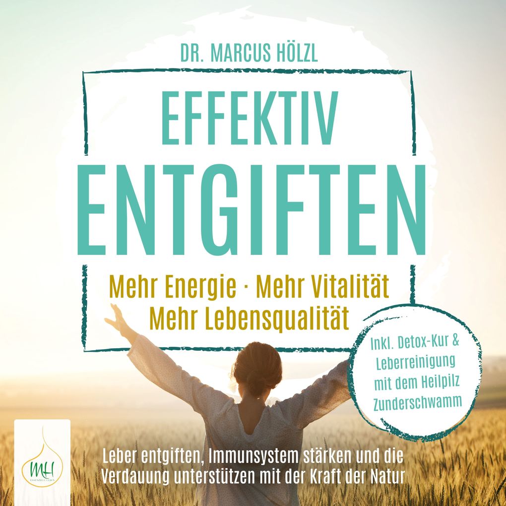 Effektiv entgiften: Mehr Energie. Mehr Vitalität. Mehr Lebensqualität Leber entgiften Immunsystem stärken und die Verdauung unterstützen mit der Kraft der Natur