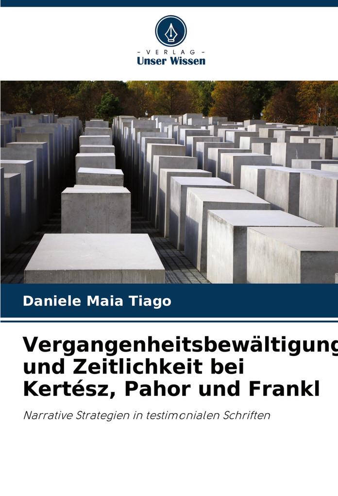 Vergangenheitsbewältigung und Zeitlichkeit bei Kertész Pahor und Frankl