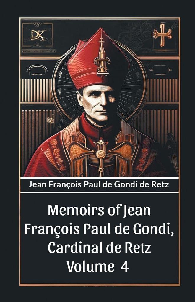 Memoirs of Jean Francois Paul de Gondi Cardinal de Retz Volume 4