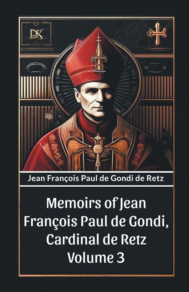 Memoirs of Jean Francois Paul de Gondi Cardinal de Retz Volume 3