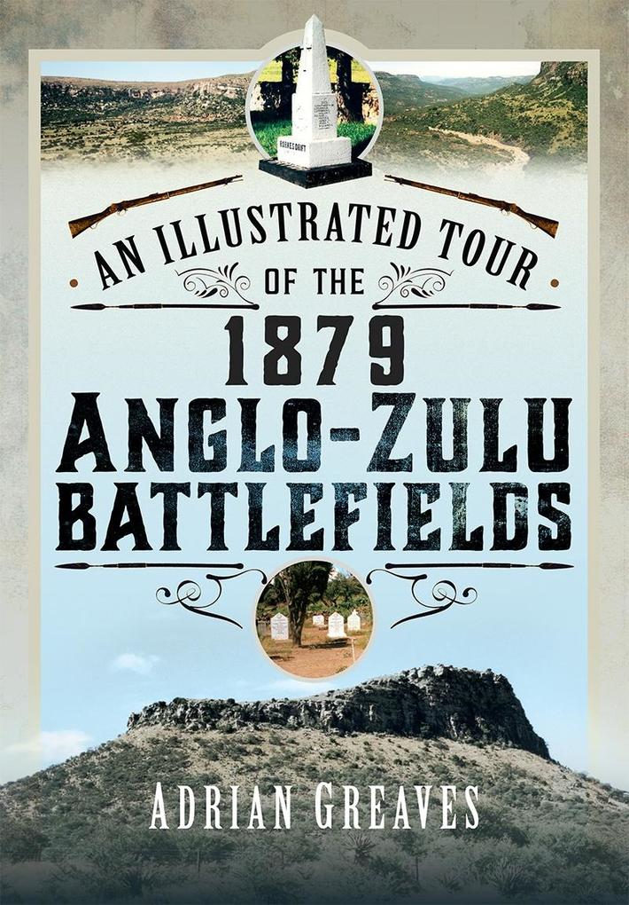 Illustrated Tour of the 1879 Anglo-Zulu Battlefields
